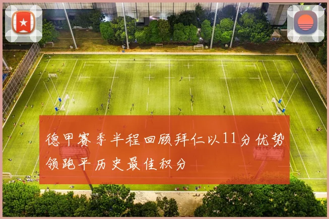 德甲赛季半程回顾拜仁以11分优势领跑平历史最佳积分