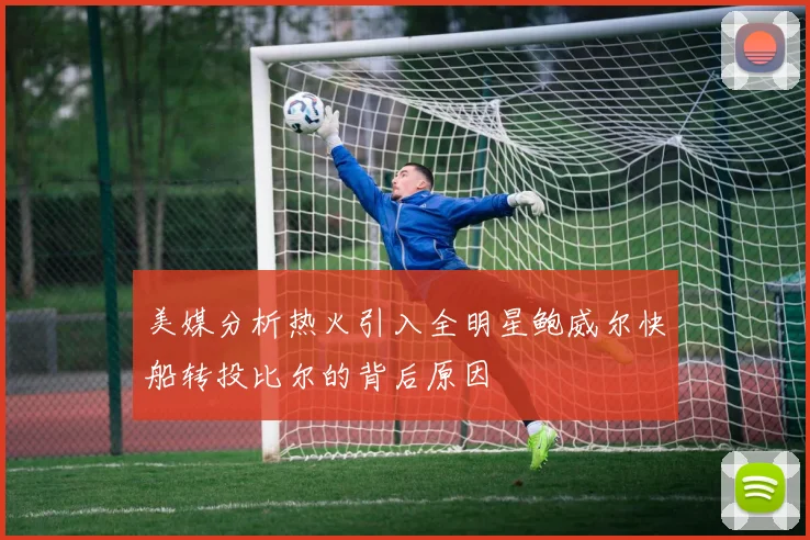美媒分析热火引入全明星鲍威尔快船转投比尔的背后原因