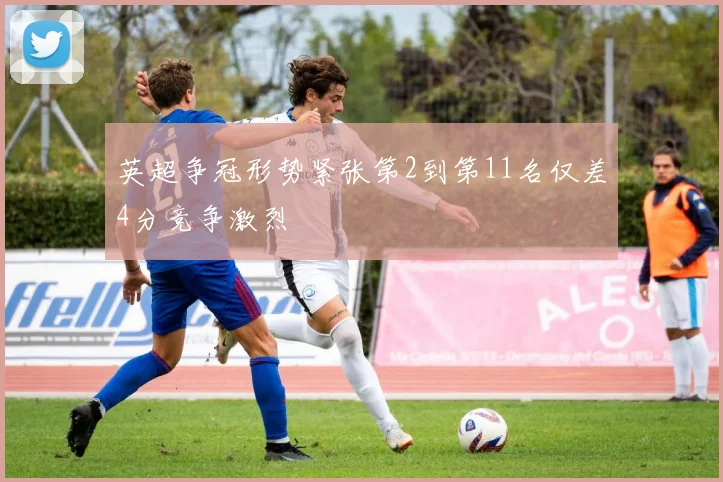 英超争冠形势紧张第2到第11名仅差4分竞争激烈